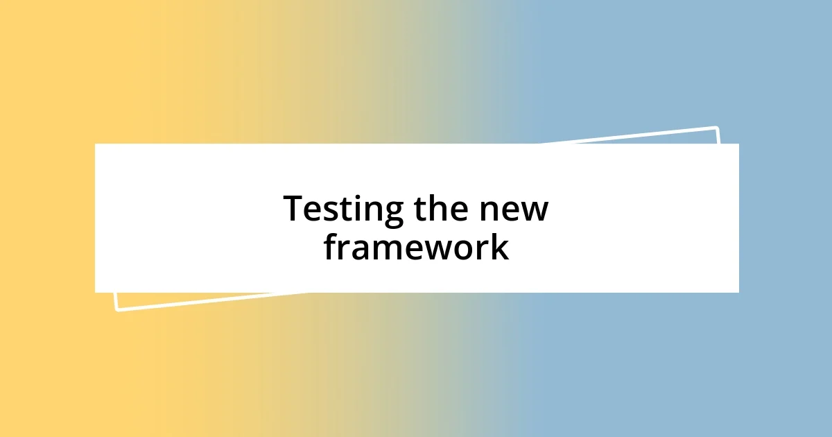 Testing the new framework