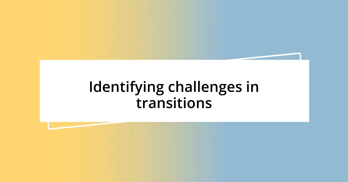 Identifying challenges in transitions