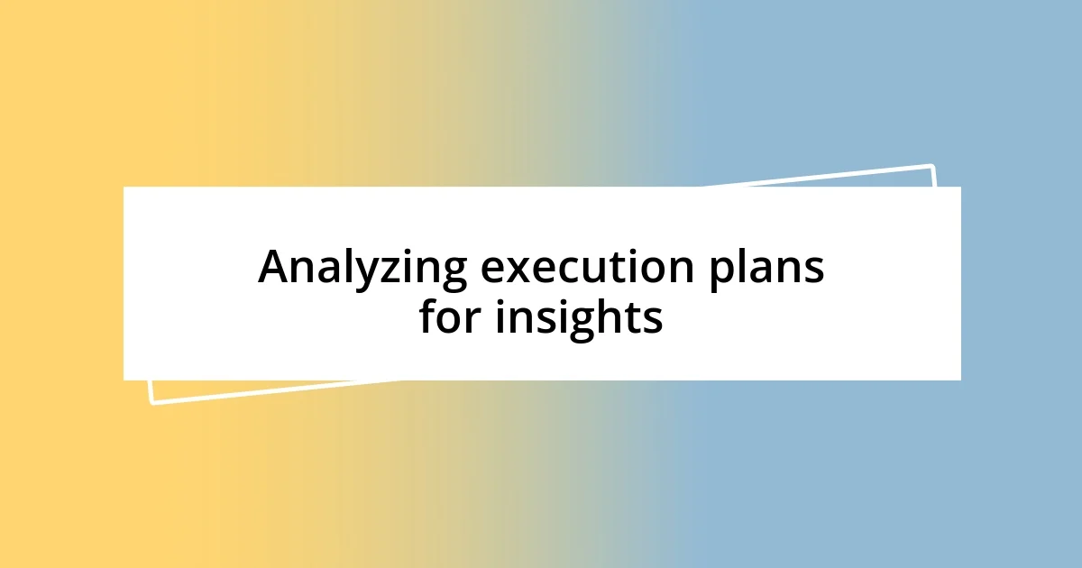 Analyzing execution plans for insights