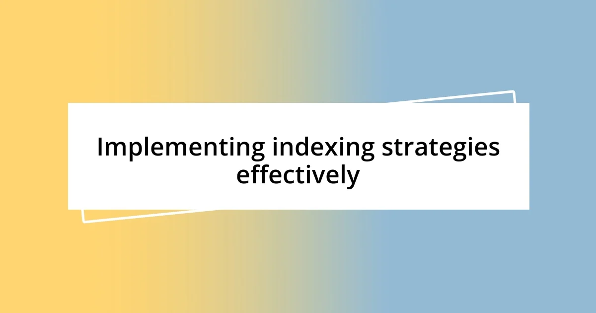 Implementing indexing strategies effectively