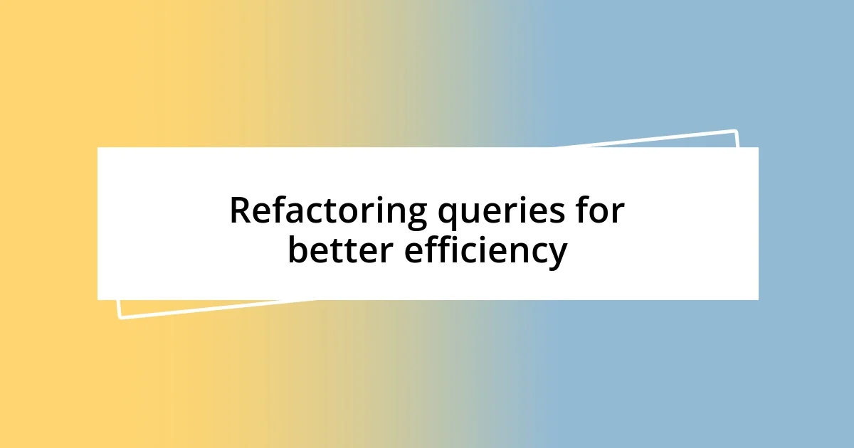 Refactoring queries for better efficiency