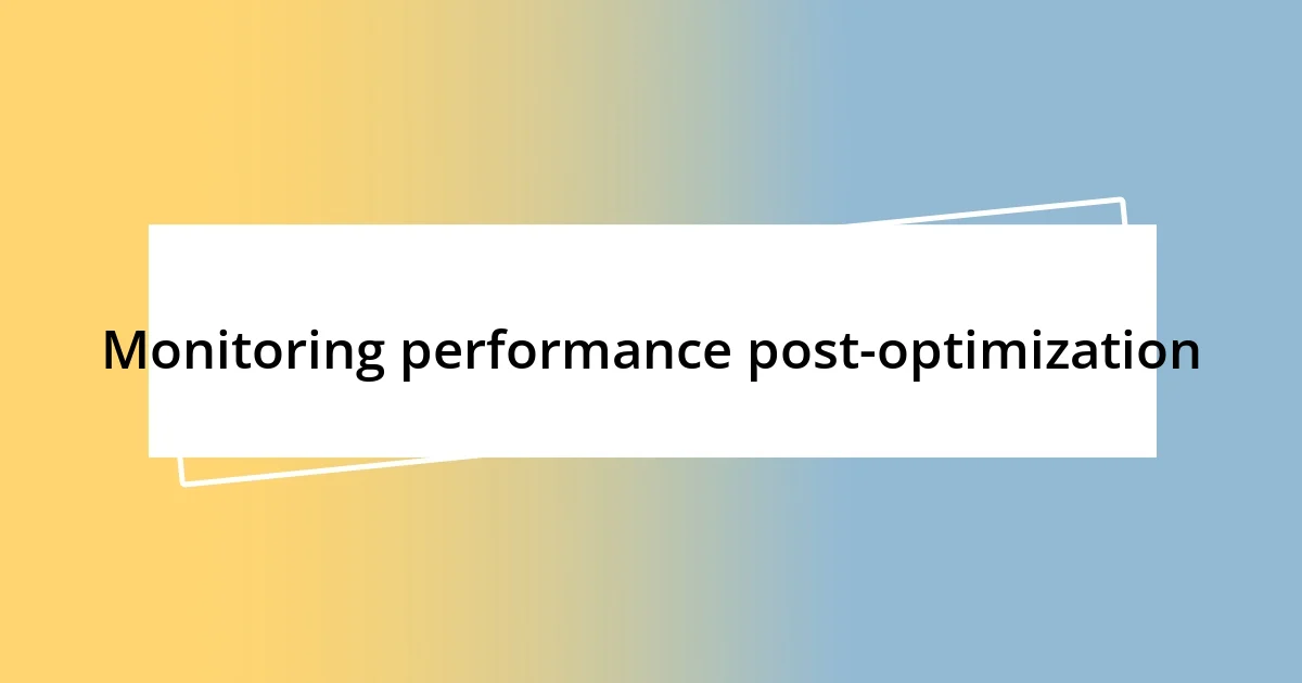 Monitoring performance post-optimization