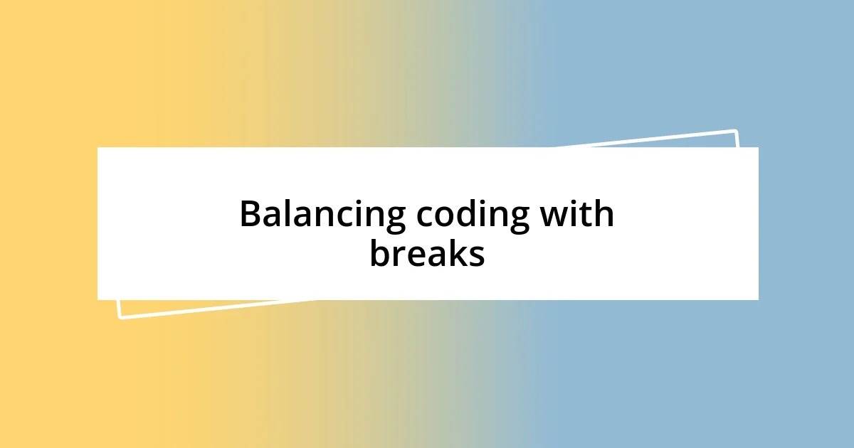 Balancing coding with breaks