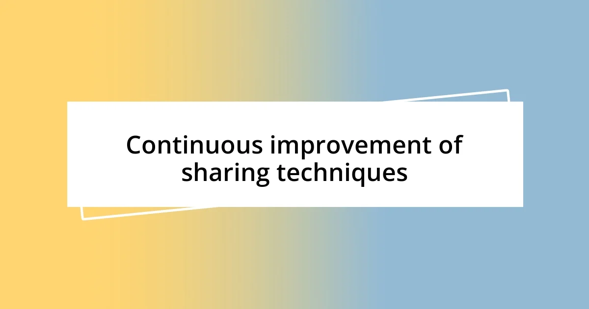 Continuous improvement of sharing techniques