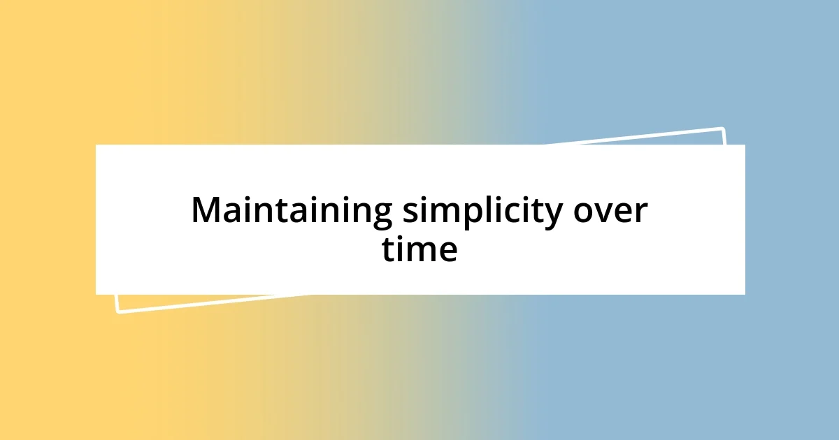 Maintaining simplicity over time