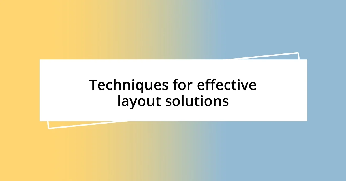 Techniques for effective layout solutions