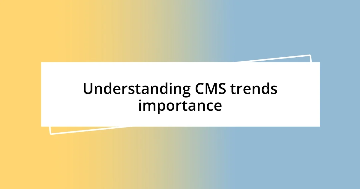 Understanding CMS trends importance