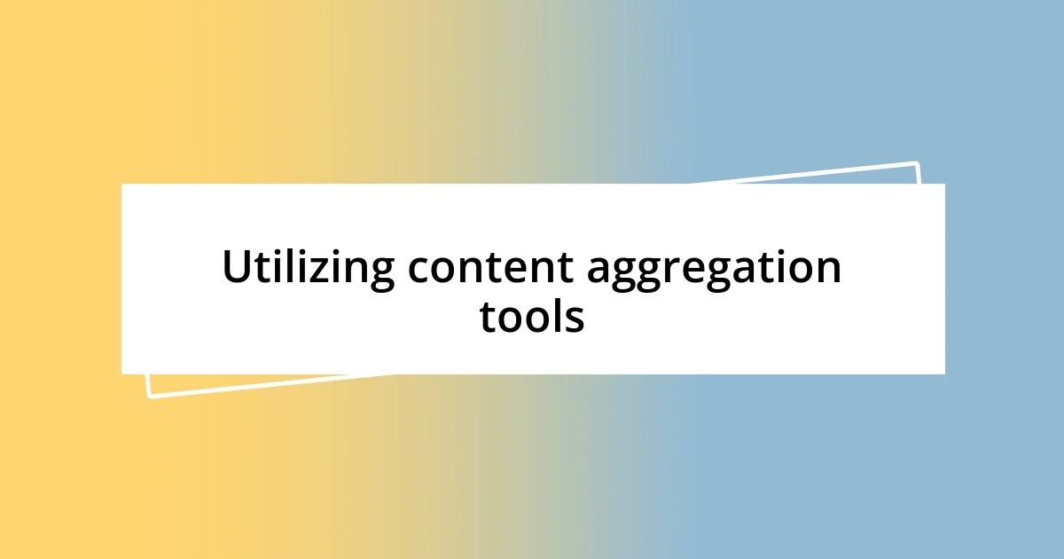 Utilizing content aggregation tools