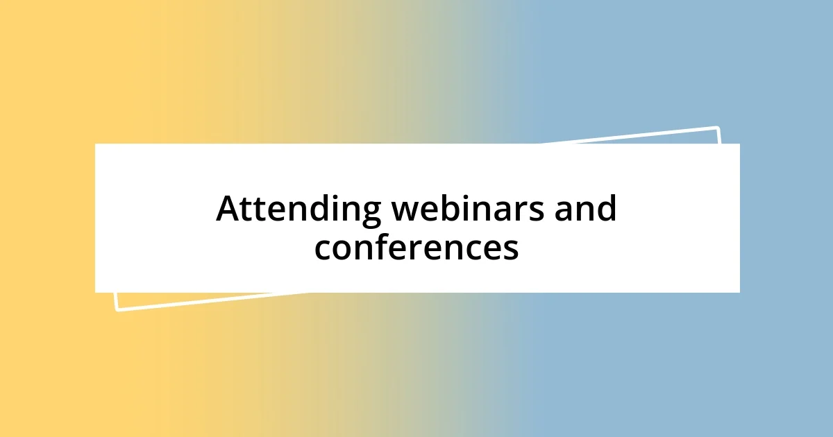 Attending webinars and conferences