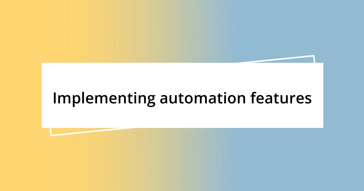 Implementing automation features