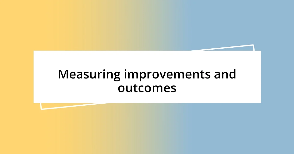 Measuring improvements and outcomes