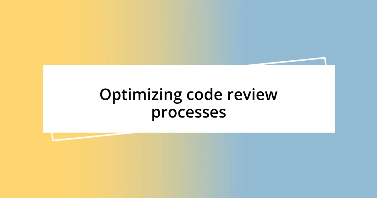 Optimizing code review processes