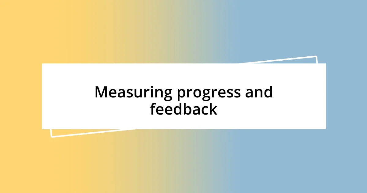 Measuring progress and feedback