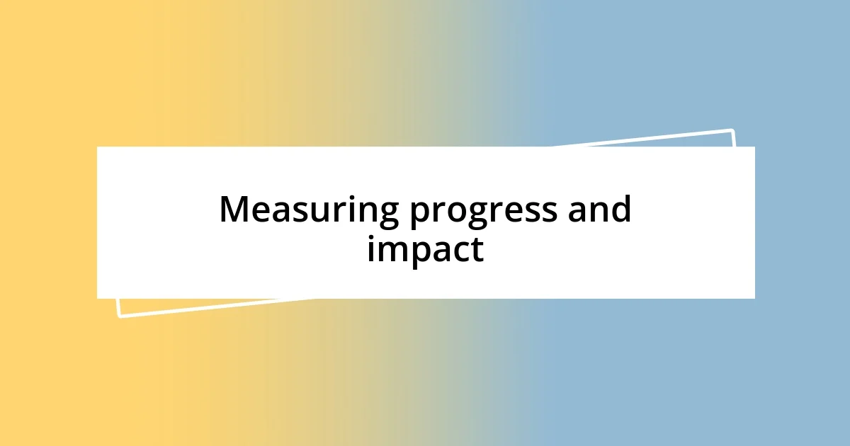 Measuring progress and impact