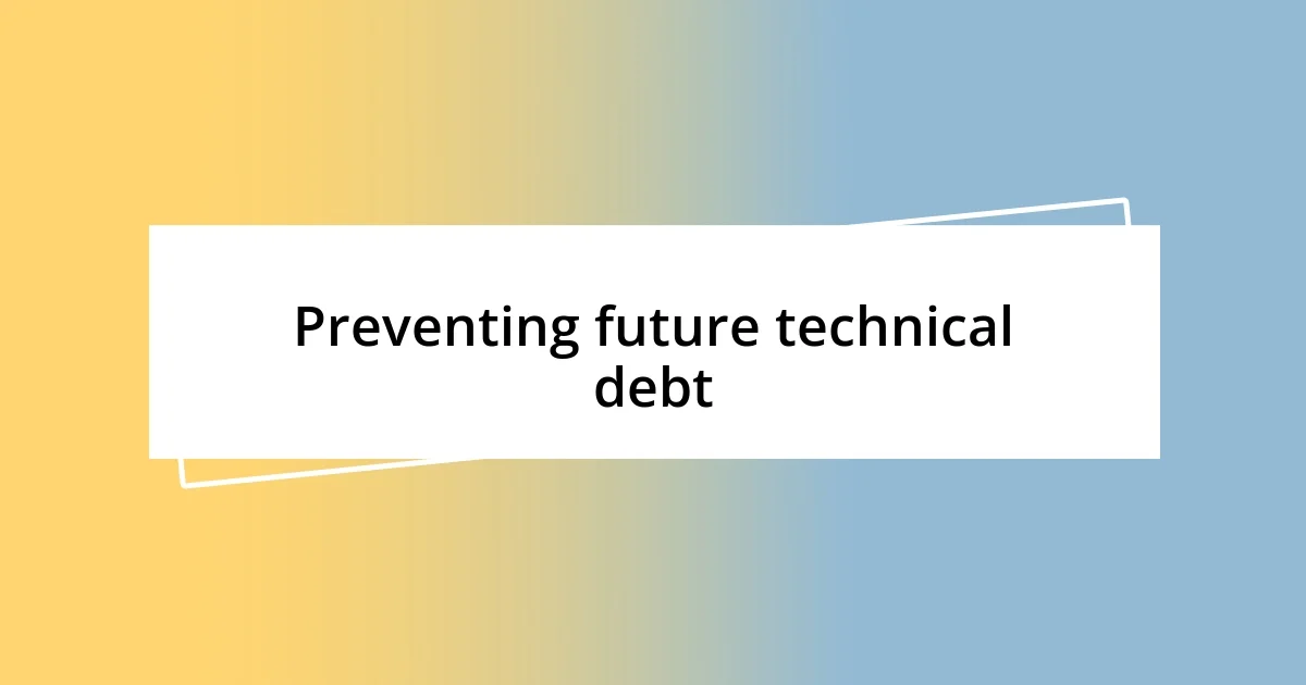 Preventing future technical debt