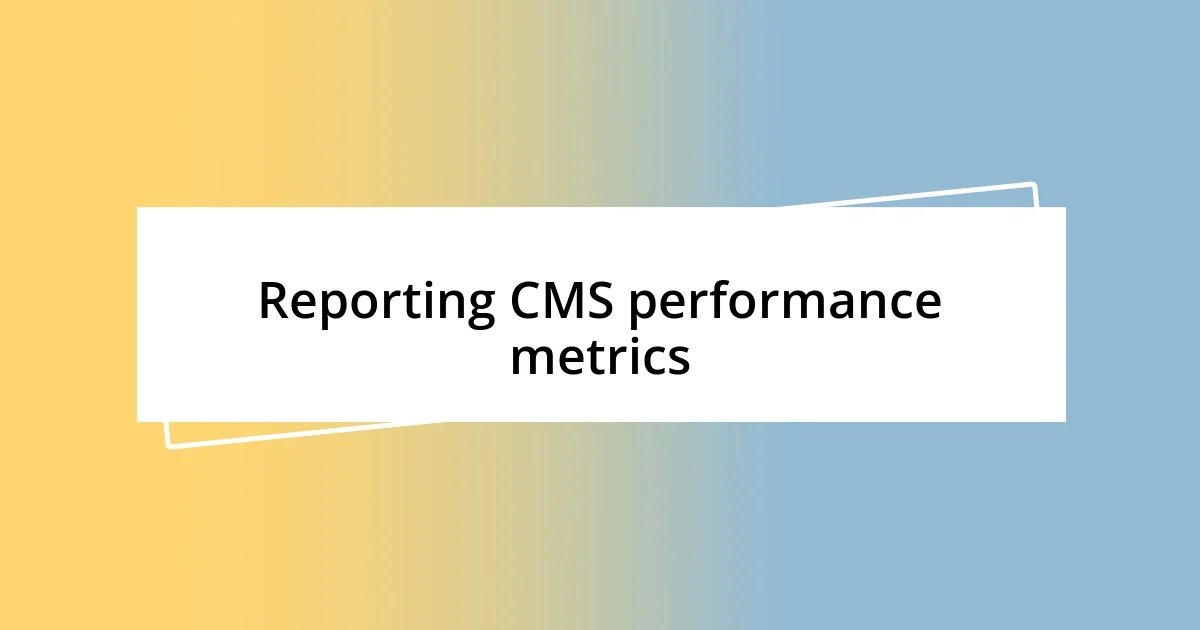 Reporting CMS performance metrics