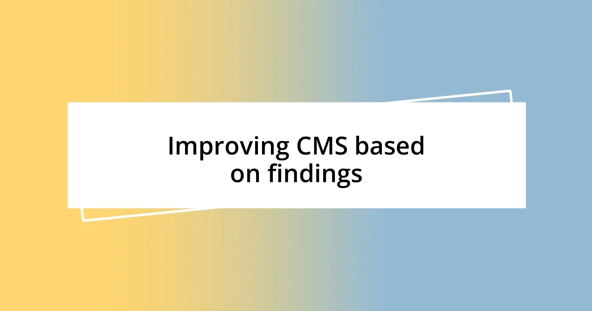 Improving CMS based on findings