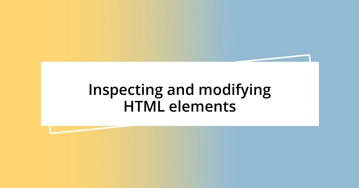 Inspecting and modifying HTML elements