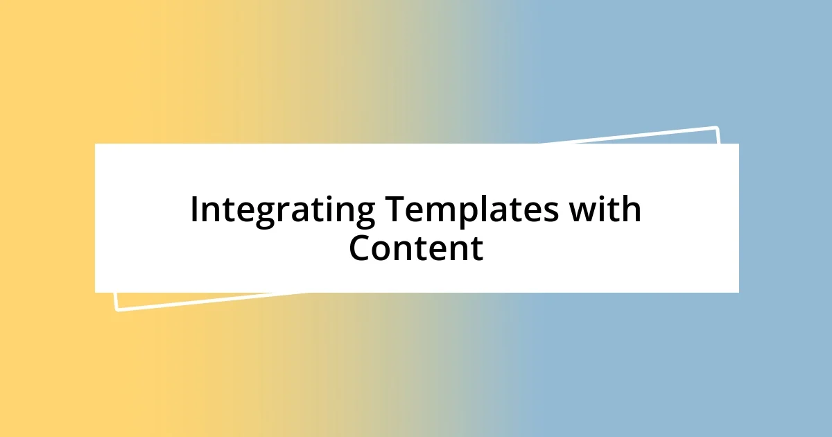 Integrating Templates with Content