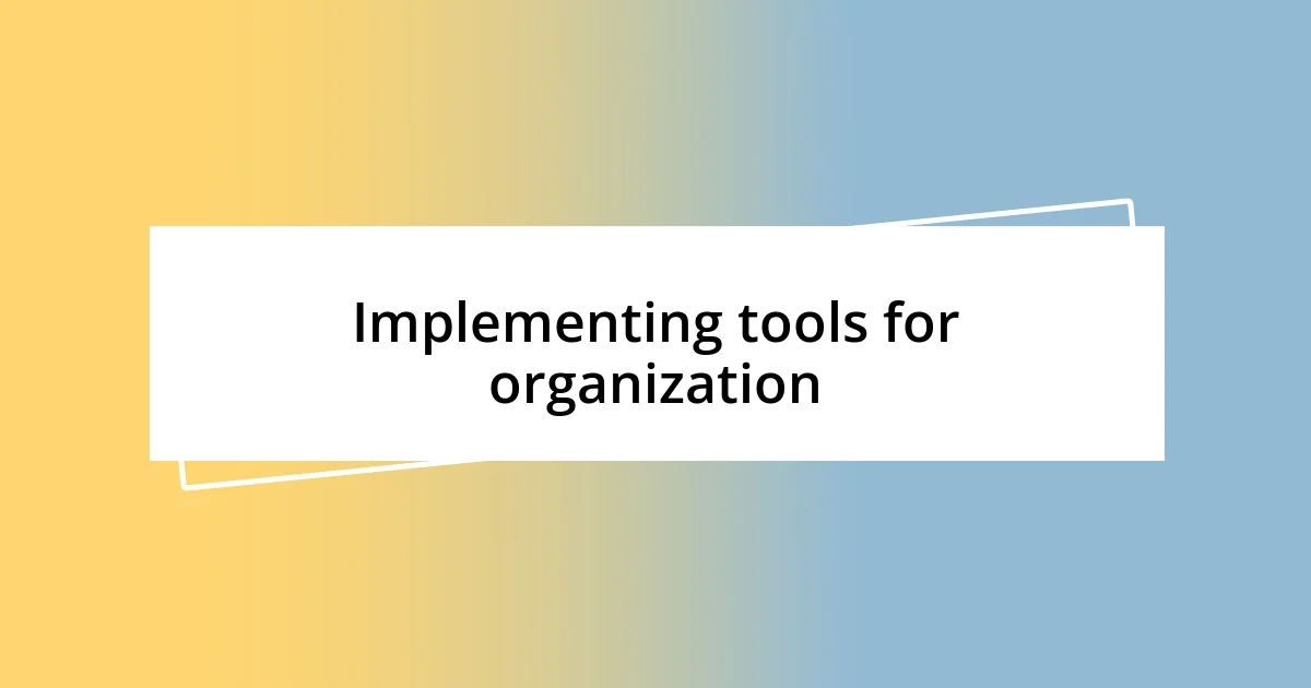 Implementing tools for organization