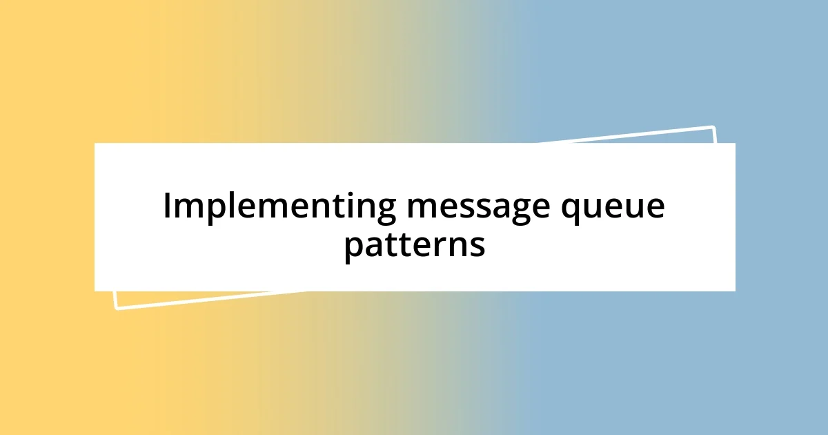 Implementing message queue patterns