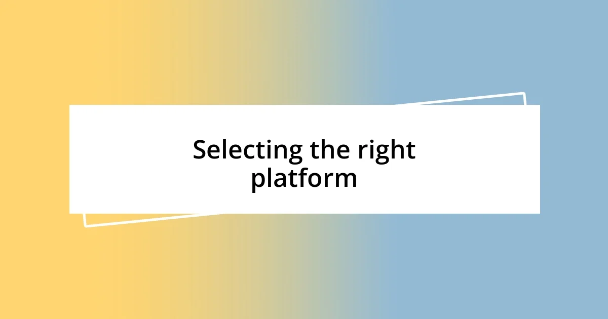 Selecting the right platform