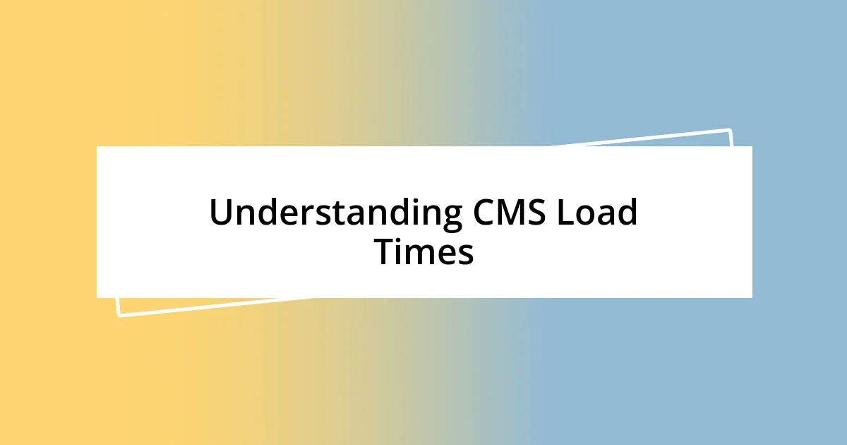 Understanding CMS Load Times