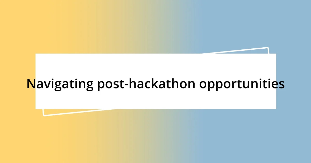 Navigating post-hackathon opportunities