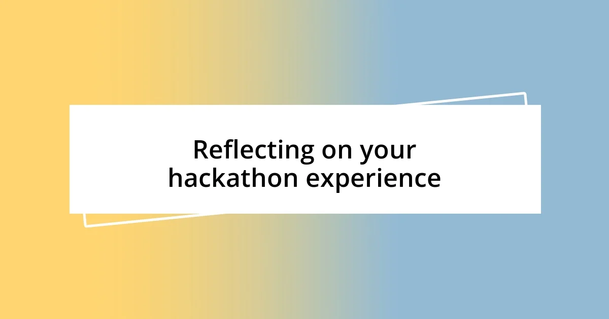 Reflecting on your hackathon experience