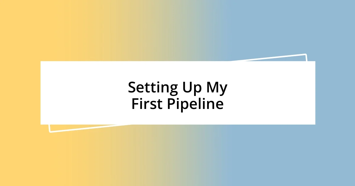 Setting Up My First Pipeline