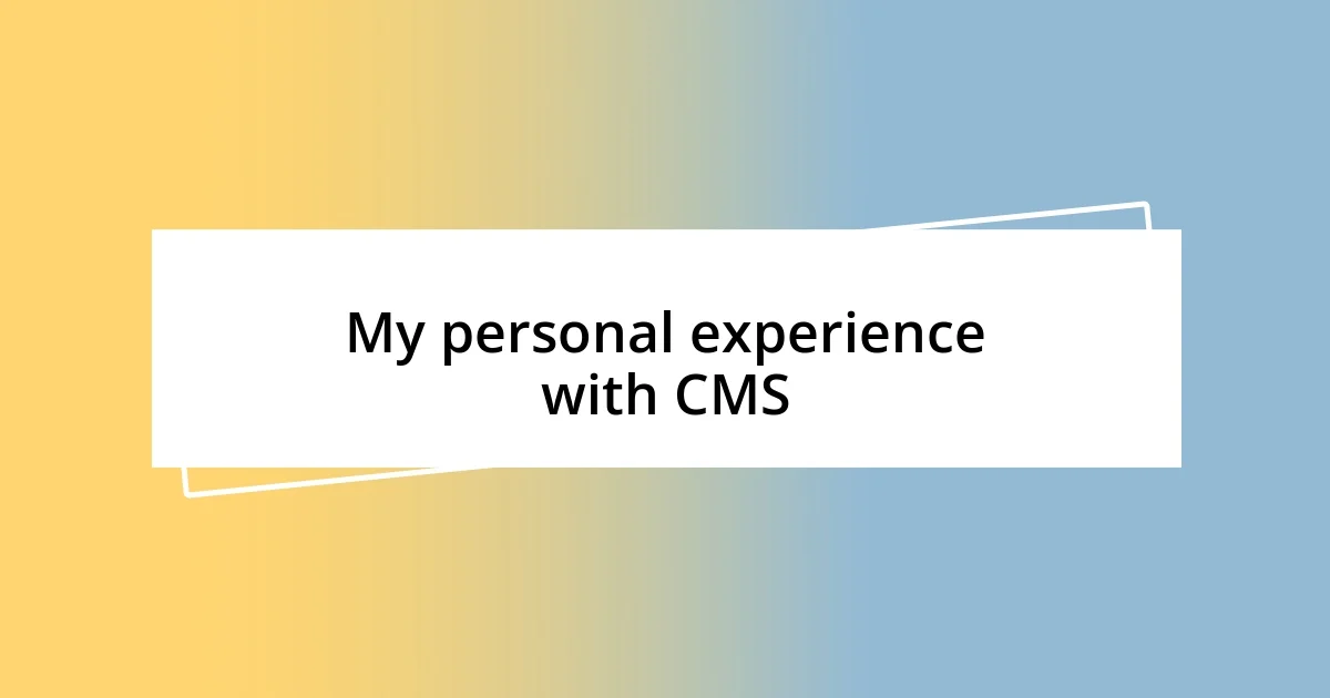 My personal experience with CMS