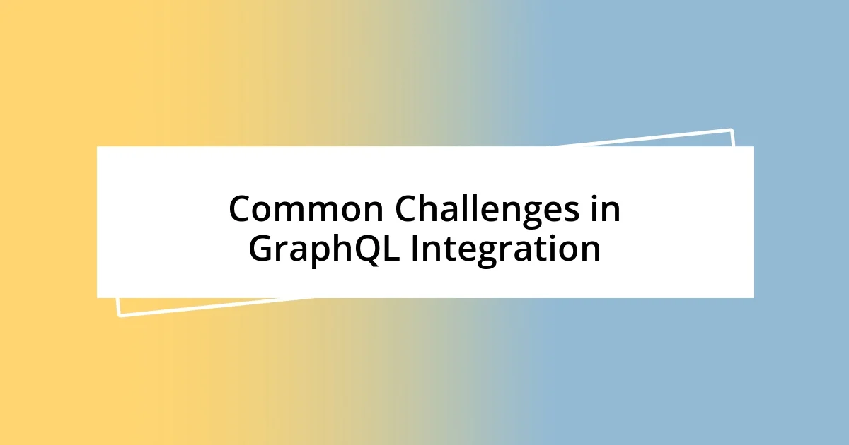 Common Challenges in GraphQL Integration