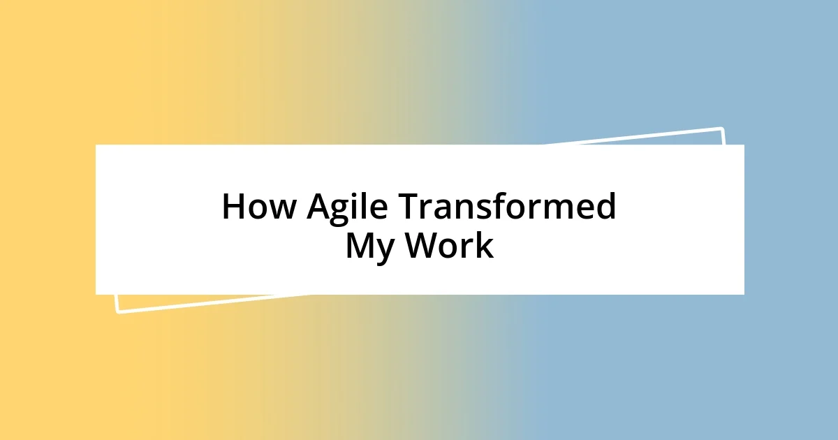 How Agile Transformed My Work