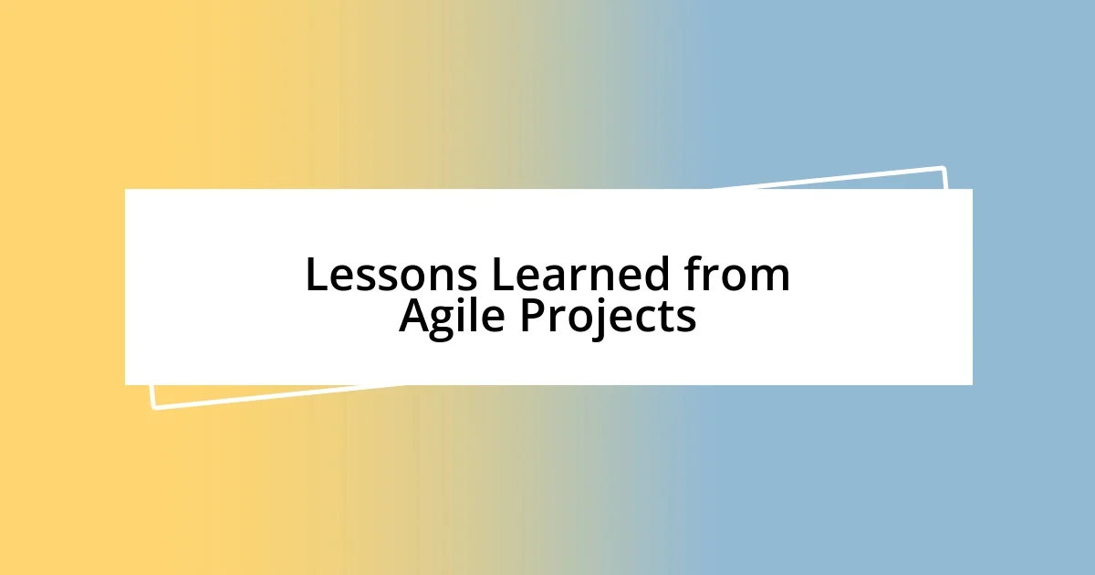 Lessons Learned from Agile Projects