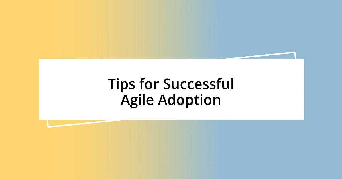 Tips for Successful Agile Adoption