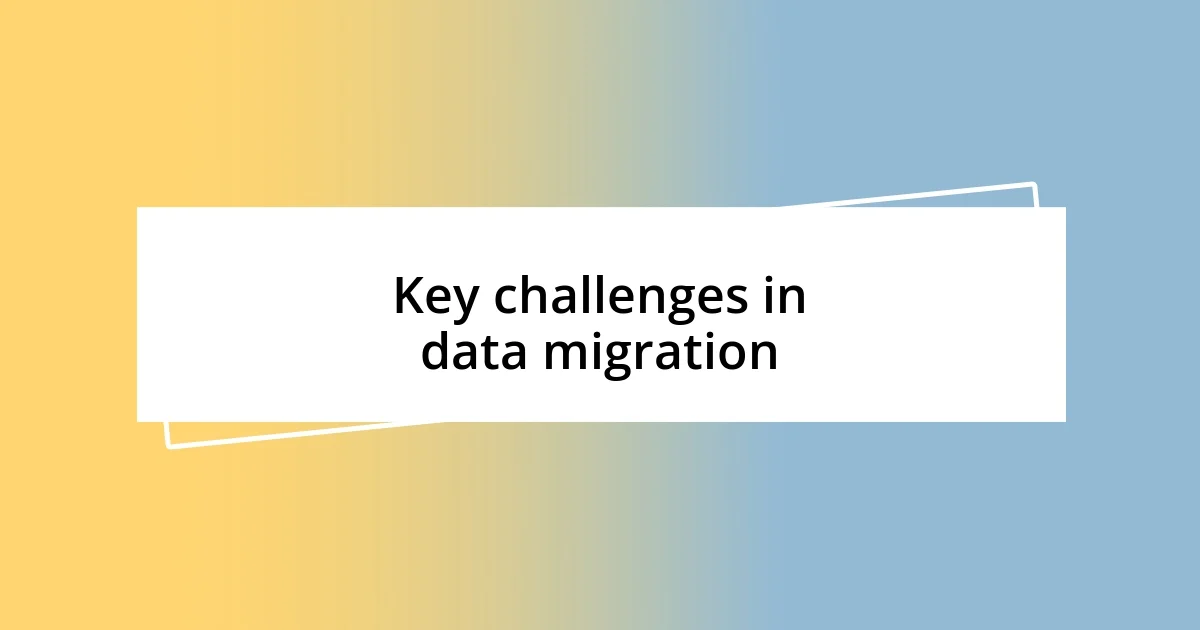 Key challenges in data migration