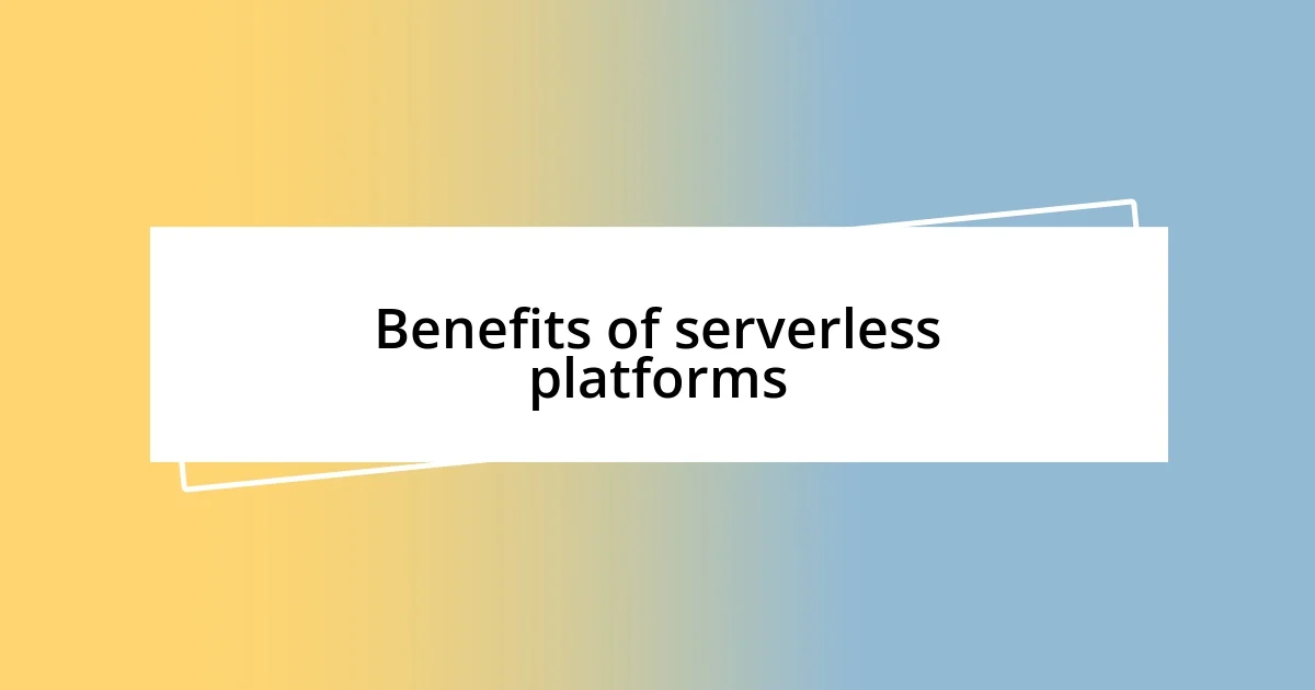 Benefits of serverless platforms