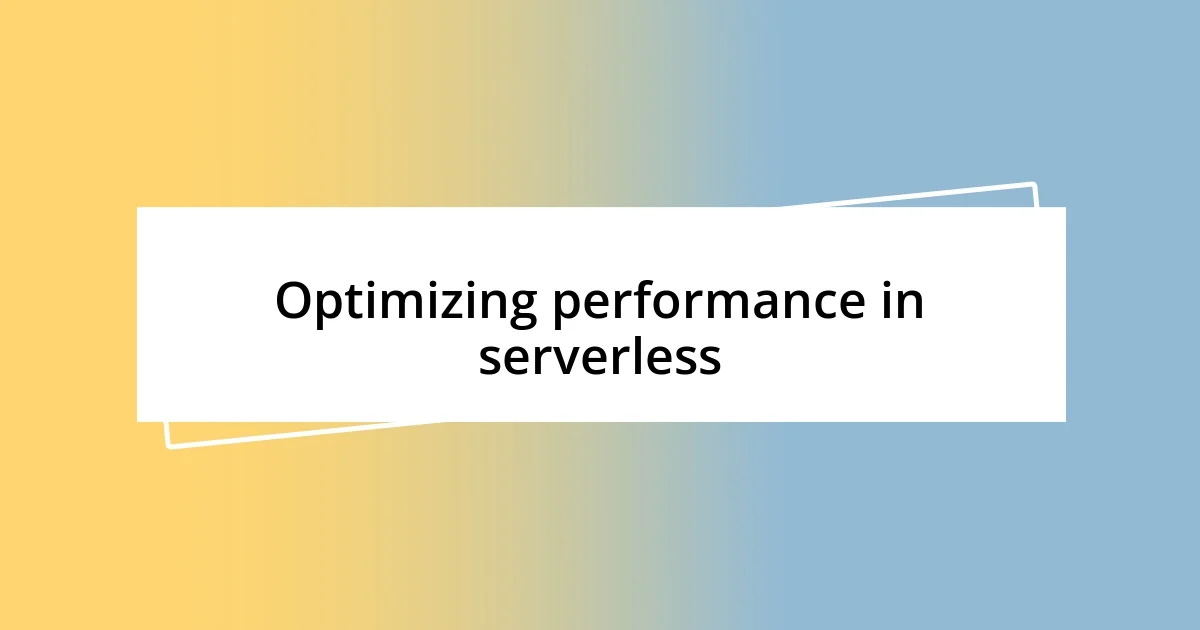 Optimizing performance in serverless