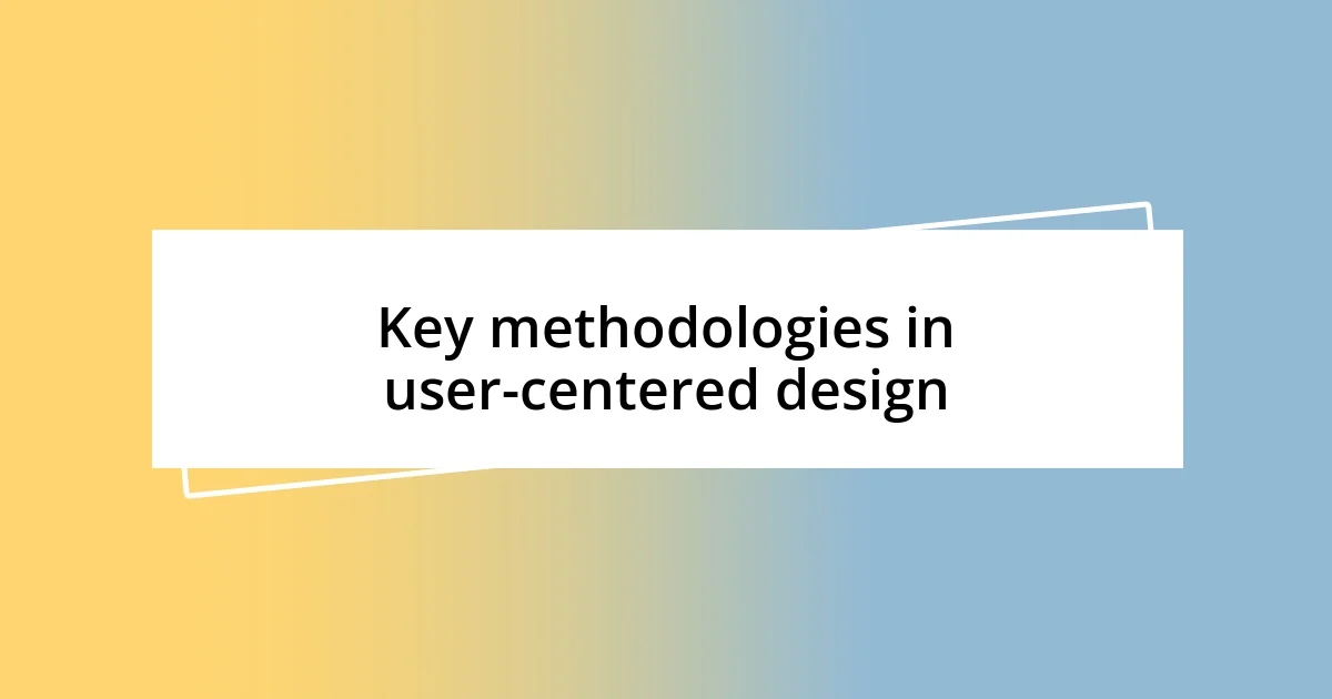 Key methodologies in user-centered design