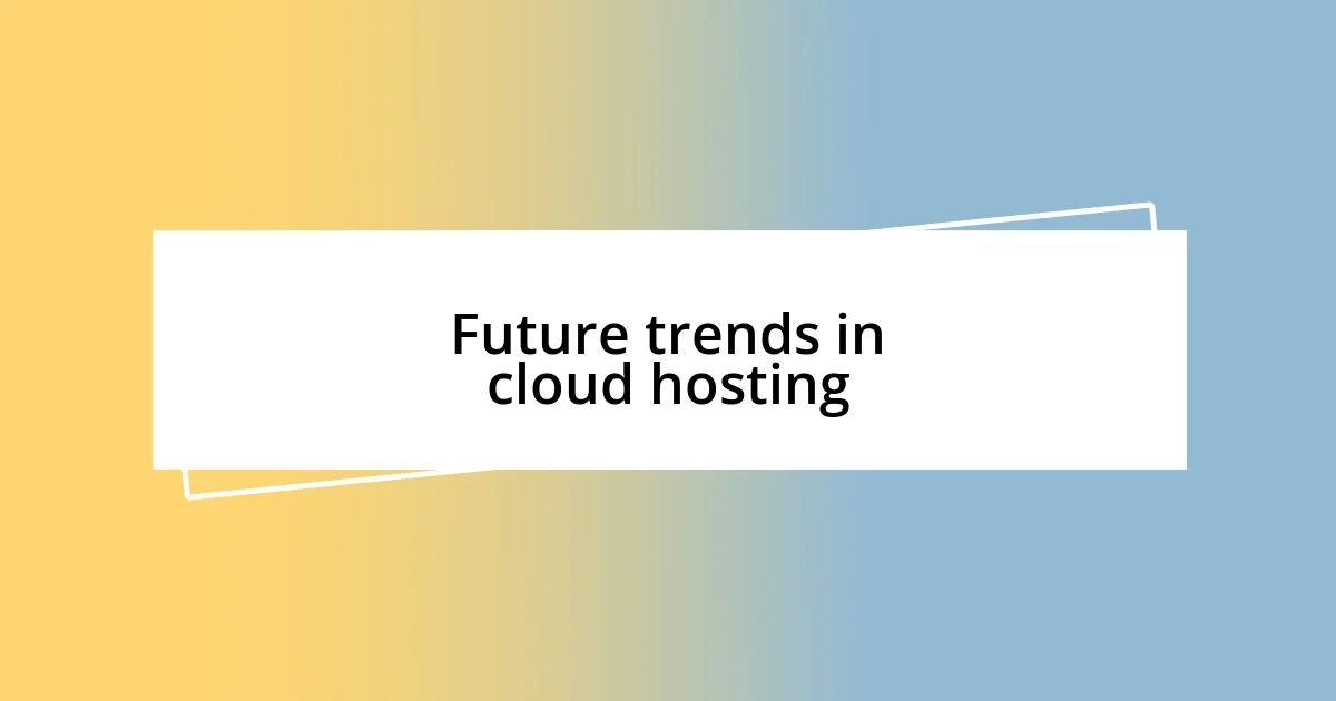 Future trends in cloud hosting