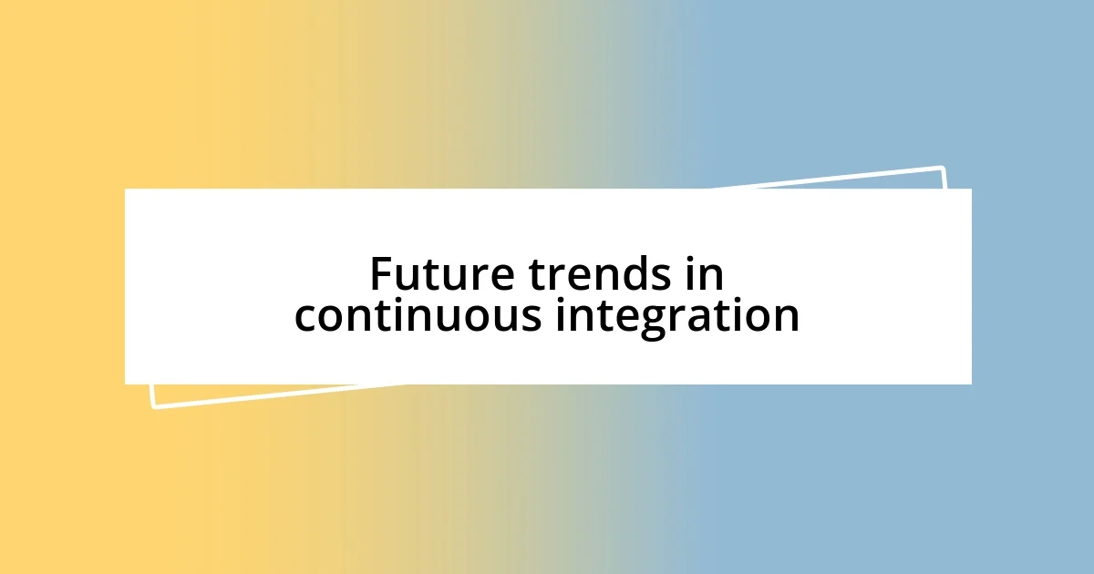 Future trends in continuous integration