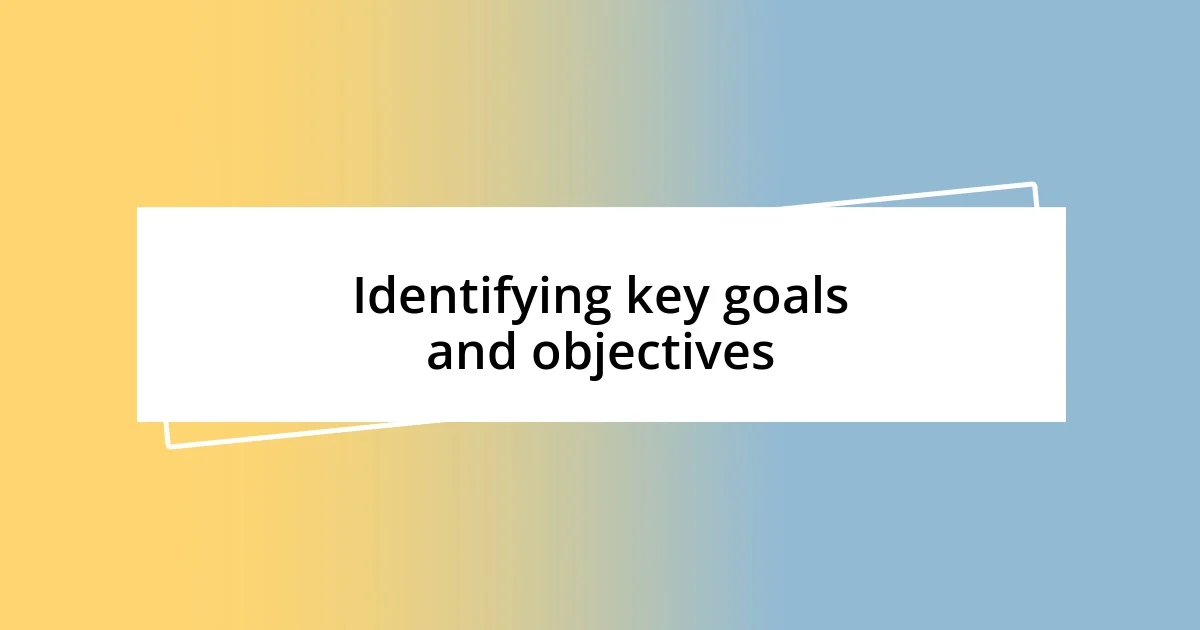 Identifying key goals and objectives