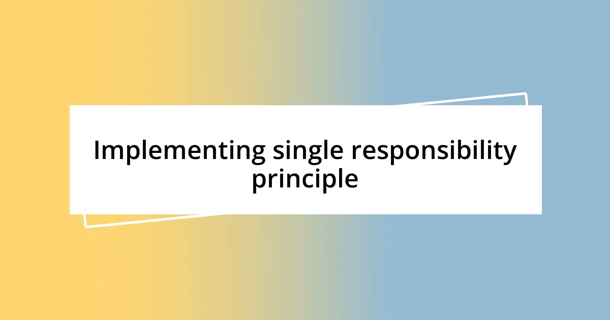 Implementing single responsibility principle