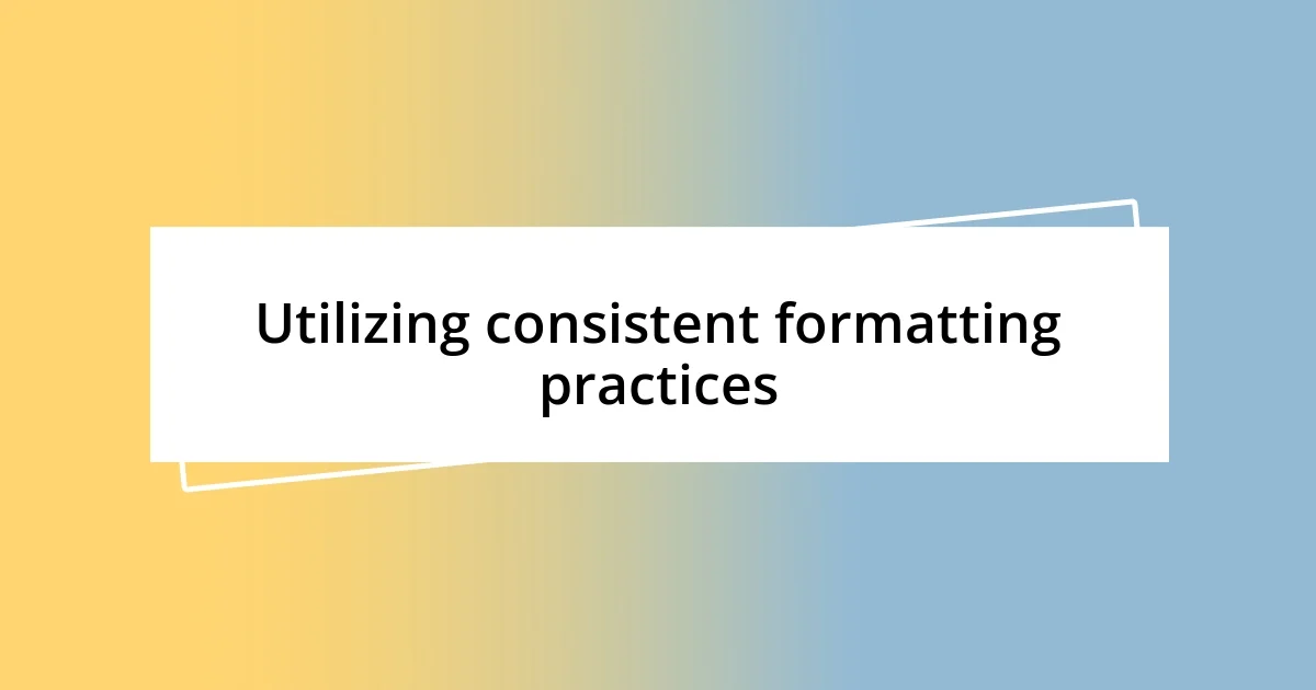 Utilizing consistent formatting practices