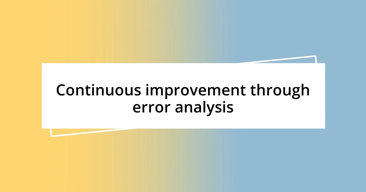 Continuous improvement through error analysis