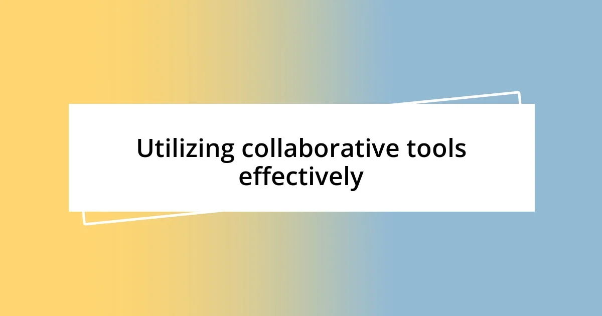 Utilizing collaborative tools effectively