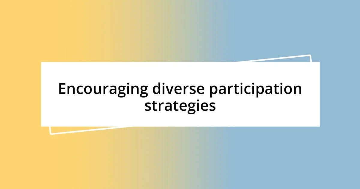 Encouraging diverse participation strategies