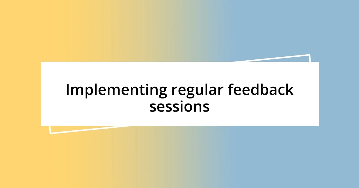 Implementing regular feedback sessions