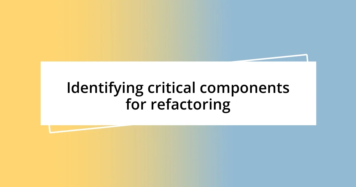 Identifying critical components for refactoring