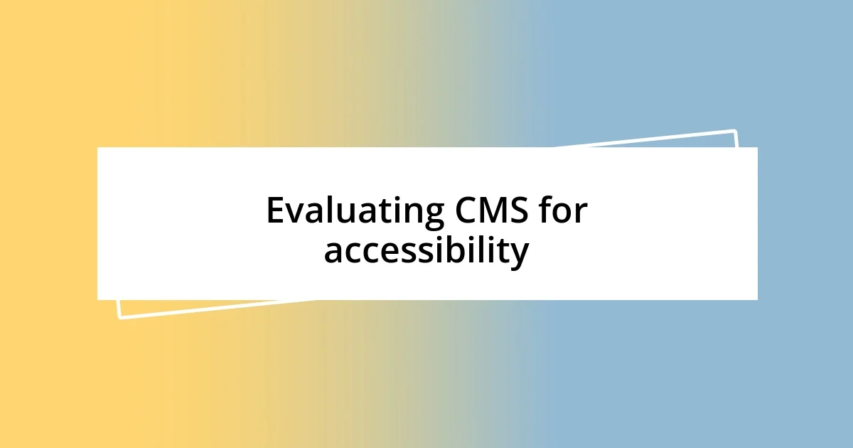 Evaluating CMS for accessibility